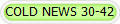 COLD NEWS 30-42